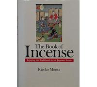 The Book of Incense: Enjoying the Traditional Art of Japanese Scents