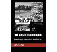 The Book of Incompetence: How to Recognize It, Survive It, and (Sometimes) Use It: 3 (Workplace Improvement)