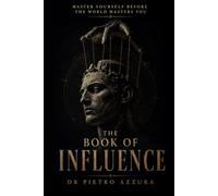 The Book of Influence: How People Are Moved - and How to Stop Being Moved by Them