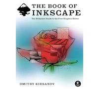 The Book of Inkscape: The Definitive Guide to The Free Graphics Editor