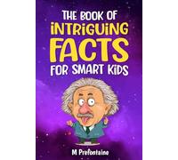 The Book of Intriguing Facts for Smart Kids: Odd Facts for Curious Minds (Thinking Books for Kids)