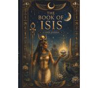 The Book of Isis: A Lined Journal | Luxury Egyptian themed Notebook for Spiritual Writing, Magic, Rituals, Dreams & Daily Reflections: Inspired design by the Ancient Wisdom of Egypt