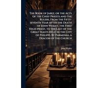 The Book of Jabez, or the Acts of the Chief Priests and the Rulers, From the Fifty-seventh Year After the Death of John Wesley, the First High-priest, ... Philippi. By Parmenas, a Deacon of the Church