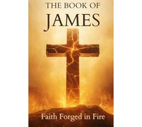The book of James: Faith Forged in Fire (The Remnant Bible Commentary Series)