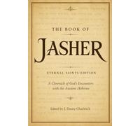 The Book of Jasher: Eternal Saints Edition: A Chronicle of God's Encounters with the Ancient Hebrews