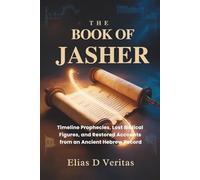 THE BOOK OF JASHER: Timeline Prophecies, Lost Biblical Figures, and Restored Accounts from an Ancient Hebrew Record