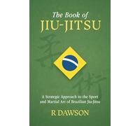 The Book of Jiu-Jitsu: A Strategic Approach to the Sport and Martial Art of Brazilian Jiu-Jitsu