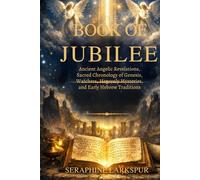 THE BOOK OF JUBILEE: Ancient Angelic Revelations, Sacred Chronology of Genesis, Watchers, Heavenly Mysteries, and Early Hebrew Traditions