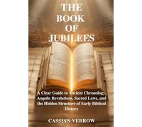 THE BOOK OF JUBILEES: A Clear Guide to Ancient Chronology, Angelic Revelations, Sacred Laws, and the Hidden Structure of Early Biblical History