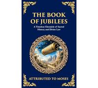 The Book of Jubilees: A Timeless Chronicle of Sacred History and Divine Law: 121 (Library of Alexandria)