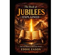 The Book of Jubilees Explained: The Lost History of the Early World, the Patriarchs, and the Heavenly Tablets (The Ethiopian Canon Series)