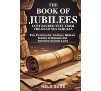 The Book of Jubilees Lost Sacred Text from the Dead Sea Scrolls: The Patriarchs’ History Hidden Stories of Genesis and Restored Ancient Laws