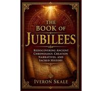 The Book of Jubilees: Rediscovering Ancient Chronology, Creation Narratives, and Sacred History