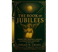The Book of Jubilees: Sacred Time, Heavenly Tablets, and the Forgotten Scripture of the Ages
