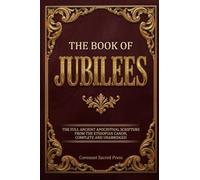 The Book of Jubilees: The Full Ancient Apocryphal Scripture from the Ethiopian Canon, Complete and Unabridged