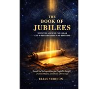 The Book of Jubilees with the Ancient Calendar and a Restored Biblical Timeline: Sacred Text Interpretation for Prophetic Insight, Creation Origins, and Divine Chronology