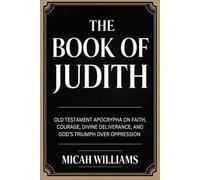 The Book of Judith: Old Testament Apocrypha on Faith, Courage, Divine Deliverance, and God’s Triumph over Oppression (Grapevine Press) (Bible Apocrypha and Gnostic Gospels Collection)