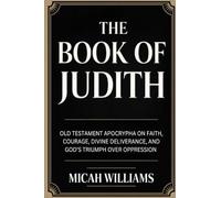 The Book of Judith: Old Testament Apocrypha on Faith, Courage, Divine Deliverance, and God’s Triumph over Oppression (Grapevine Press) (Bible Apocrypha and Gnostic Gospels Collection)