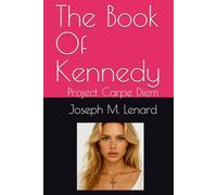 The Book Of Kennedy: Project Carpe Diem (Life and Living Series by Joseph M Lenard)