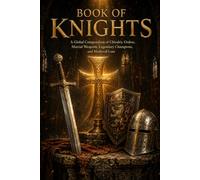 The Book of Knights: An Illustrated Encyclopedia of Medieval Warriors, Chivalric Orders, Knightly Symbols, Armor, Honor and Legendary Traditions (The Encyclopedia of Wonders)