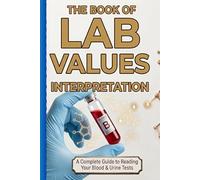The book of Lab Values Interpretation: A Complete Guide in Reading Your Blood & Urine Tests (Healthy Lifestyle, Nutrition science and Health Coach)
