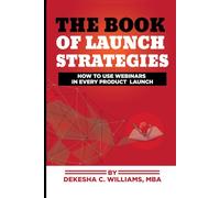 The Book Of Launch Strategies: How To Use Webinars In Every Product Launch