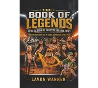 The Book of Legends: Professional Wrestling History From the Territory Era to Global Superstars (1700s-2026)