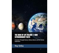 THE BOOK OF LIFE VOLUME 1: 1000 EXTRAORDINARY FACTS: A Journey Through Science, History, Nature, and the Human Experience (The Infinite Knowledge Series)