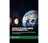 THE BOOK OF LIFE VOLUME 2: ANOTHER 1000 EXTRAORDINARY FACTS: A Continuing Journey Through Science, History, Nature, and the Human Experience (The Infinite Knowledge Series)