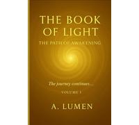 The Book of Light: The Path of Awakening: A journey through remembering, awakening, and embodying higher light