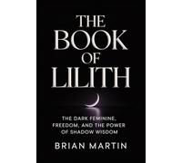 THE BOOK OF LILITH: The Dark Feminine, Freedom, and the Power of Shadow Wisdom: 2 (Ancient Goddesses and Mystics)