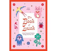 The Book of Luck: Invite Fortune and Positive Energy Into Your Life