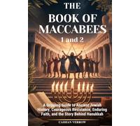 THE BOOK OF MACCABEES 1 and 2: A Gripping Guide to Ancient Jewish History, Courageous Resistance, Enduring Faith, and the Story Behind Hanukkah