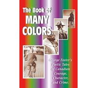 The Book of Many Colors: George Foster’s Poetic Tales of Canadian Courage, Character, and Crime