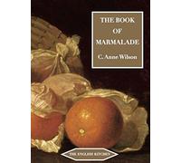 The Book of Marmalade: ITS ANTECEDENTS, ITS HISTORY AND ITS ROLE IN THE WORLD TODAY, TOGETHER WITH AIts Antecedents, Its History and its Role in the ... and Marmalade Cookery (The English Kitchen)