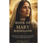 THE BOOK OF MARY MAGDALENE: Hidden Apostolic Testimonies, Early Faith Mysteries, Sacred Feminine Insights and Forgotten Biblical History for Modern Spiritual Seekers