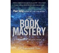 The Book of Mastery: The Mastery Trilogy: Book I (Paul Selig Series)