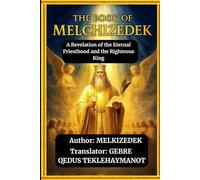 THE BOOK OF MELKIZEDEK: A Revelation of the Eternal Priesthood and the Righteous King
