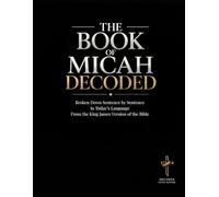 The Book of Micah Decoded: Broken Down Sentence by Sentence in Today's Language: A Modern Day Breakdown of the KJV of the Bible: 35 (Breaking Down the ... of the Bible Books into Modern English)