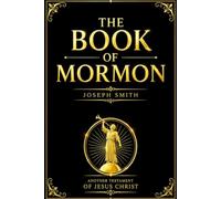 The Book of Mormon A Complete Account of Ancient American Civilizations Preserving the Testimonies of Prophets, the Rise and Fall of Nations, Divine ... and the Everlasting Gospel of Jesus Christ.