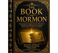 The Book of Mormon - The Complete Sacred Account Written by the Hand of Mormon upon Plates Taken from the Plates of Nephi: Revealing the History, ... Jesus Christ is the Eternal Savior of All