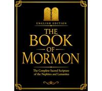 The Book of Mormon - The Complete Sacred Scripture of the Nephites and Lamanites: A Profound Spiritual Chronicle of Divine Revelation, Covenant, and ... Testimony of Jesus Christ to the World