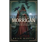 THE BOOK OF MORRIGAN: A Beginner's Guide to the Celtic Goddess of War, Fate, and Sovereignty: 7 (Ancient Goddesses and Mystics)
