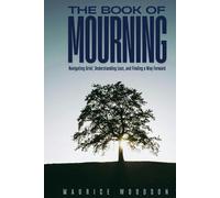 The Book of Mourning: Navigating Grief, Understanding Loss, and Finding a Way Forward (Health Series)