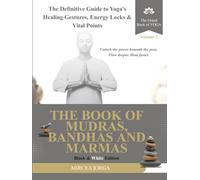 The Book of Mudras, Bandhas and Marmas: The Definitive Guide to Yoga's Healing Gestures, Energy Locks and Vital Points (Black & White Edition) (THE GRAND BOOK OF YOGA)