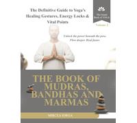 The Book of Mudras, Bandhas and Marmas: The Definitive Guide to Yoga's Healing Gestures, Energy Locks and Vital Points (THE GRAND BOOK OF YOGA)