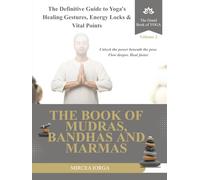 The Book of Mudras, Bandhas and Marmas: The Definitive Guide to Yoga's Healing Gestures, Energy Locks and Vital Points (THE GRAND BOOK OF YOGA)