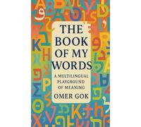 THE BOOK OF MY WORDS: A MULTILUNGIAL PLAYGROUND OF MEANING