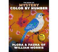 The Book of Mystery Color by Number: Flora & Fauna of William Morris: Discover the World of William Morris - Vol. 1 (Mystery Mosaic Coloring Series)