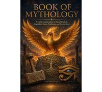 The Book of Mythology: An Illustrated Encyclopedia of Mythological Symbols, Ancient Gods, Sacred Artifacts, Legendary Creatures and World Traditions (The Encyclopedia of Wonders)